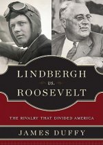 Lindbergh vs. Roosevelt: The Rivalry That Divided America