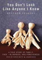 You Don't Look Like Anyone I Know: A True Story of Family, Face-Blindness, and Forgiveness