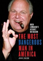 The Most Dangerous Man in America: Rush Limbaughs Assault on Reason