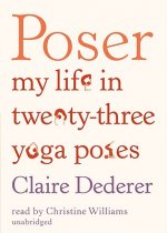 Poser: My Life in Twenty-Three Yoga Poses