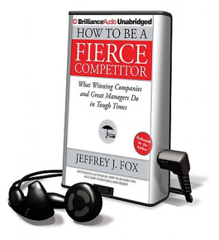 How to Be a Fierce Competitor: What Winning Companies and Great Managers Do in Tough Times [With Earbuds]