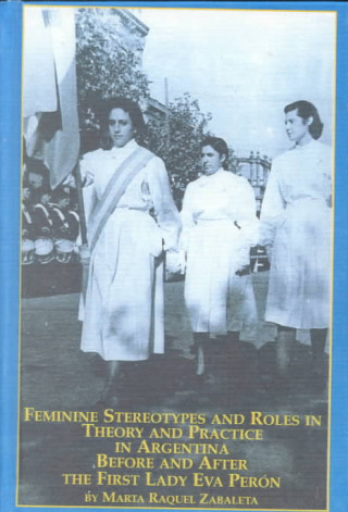 Feminine Stereotypes and Roles in Theory and Practice in Argentina Before and After the First Lady Eva Peron