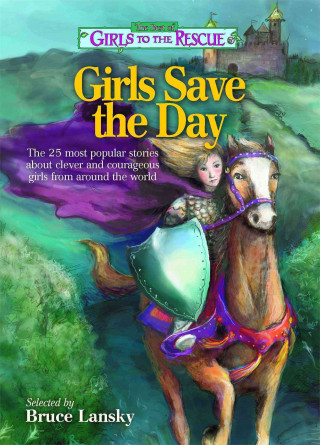 The Best of Girls to the Rescue Girls Save the Day: The 25 Most Popular Stories about Clever and Courageous Girls from Around the World