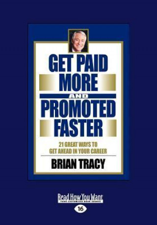 Get Paid More and Promoted Faster: 21 Great Ways to Get Ahead in Your Career (Large Print 16pt)