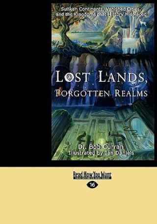 Lost Lands, Forgotten Realms: Sunken Continents, Vanished Cities, and the Kingdoms That History Misplaced (Easyread Large Edition)