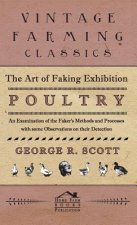 Art of Faking Exhibition Poultry - An Examination of the Faker's Methods and Processes with Some Observations on Their Detection