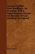 Ancient Scottish Lake-Dwellings - Or Crannogs with a Supplementary Chapter on Remains of Lake-Dwellings in England