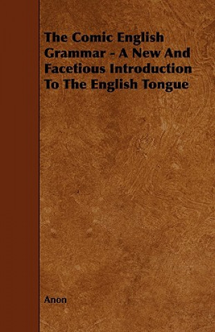 The Comic English Grammar - A New and Facetious Introduction to the English Tongue