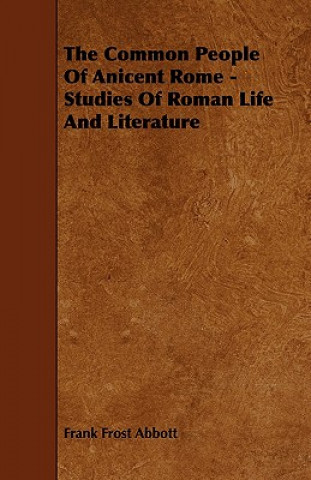 The Common People Of Anicent Rome - Studies Of Roman Life And Literature