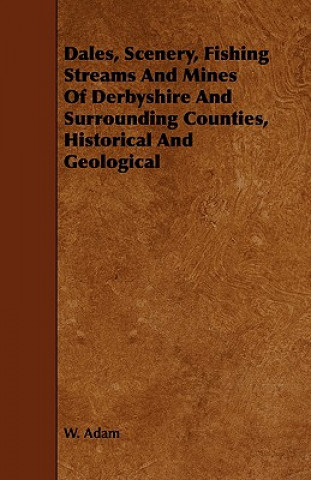 Dales, Scenery, Fishing Streams And Mines Of Derbyshire And Surrounding Counties, Historical And Geological
