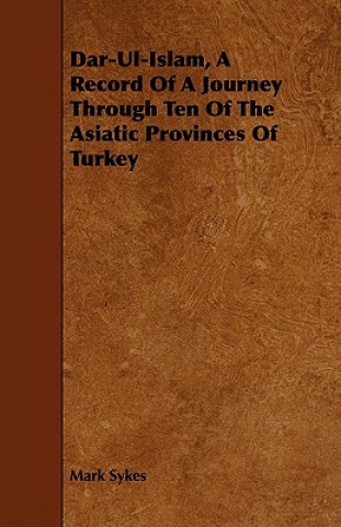 Dar-UL-Islam, a Record of a Journey Through Ten of the Asiatic Provinces of Turkey