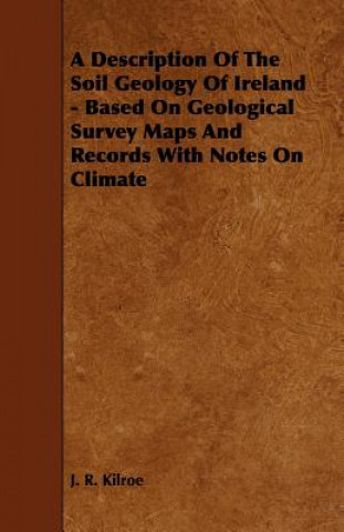 A Description of the Soil Geology of Ireland - Based on Geological Survey Maps and Records with Notes on Climate