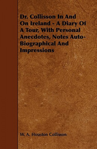 Dr. Collisson in and on Ireland - A Diary of a Tour, with Personal Anecdotes, Notes Auto-Biographical and Impressions
