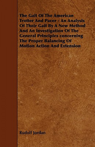 The Gait of the American Trotter and Pacer - An Analysis of Their Gait by a New Method and an Investigation of the General Principles Concerning the P