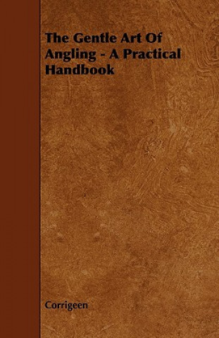 The Gentle Art of Angling - A Practical Handbook