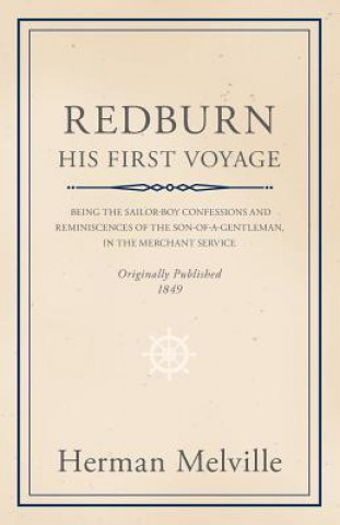 Redburn - His First Voyage - Being The Sailor-Boy Confessions And Reminiscences Of The Son-Of-A-Gentleman, In The Merchant Service