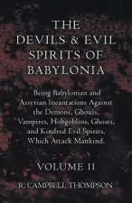Devils And Evil Spirits Of Babylonia, Being Babylonian And Assyrian Incantations Against The Demons, Ghouls, Vampires, Hobgoblins, Ghosts, And Kindred