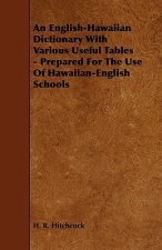 An English-Hawaiian Dictionary with Various Useful Tables - Prepared for the Use of Hawaiian-English Schools