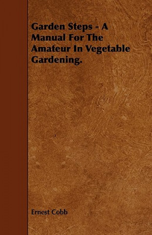 Garden Steps - A Manual for the Amateur in Vegetable Gardening.