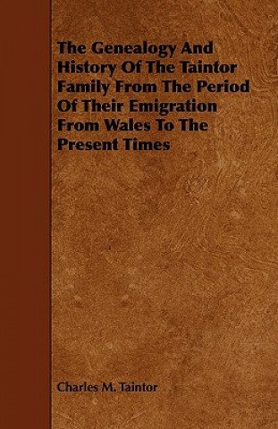 The Genealogy and History of the Taintor Family from the Period of Their Emigration from Wales to the Present Times