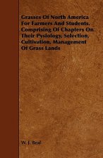 Grasses of North America for Farmers and Students. Comprising of Chapters on Their Pysiology, Selection, Cultivation, Management of Grass Lands