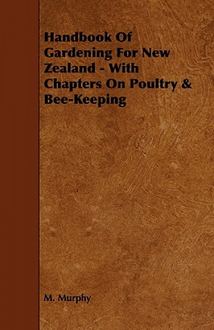 Handbook of Gardening for New Zealand - With Chapters on Poultry & Bee-Keeping