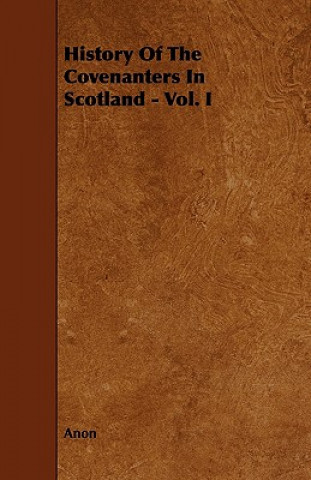 History of the Covenanters in Scotland - Vol. I