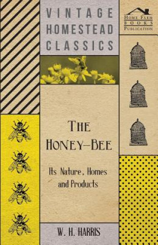 The Honey-Bee - Its Nature, Homes and Products