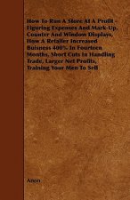 How To Run A Store At A Profit - Figuring Expenses And Mark-Up, Counter And Window Displays, How A Retailer Increased Buisness 400% In Fourteen Months
