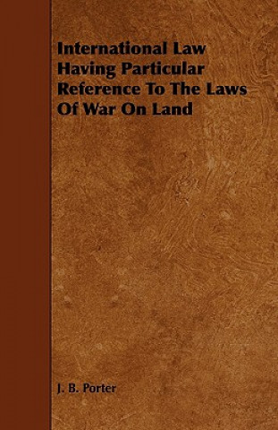 International Law Having Particular Reference to the Laws of War on Land