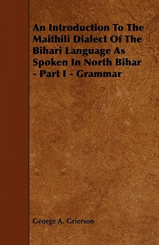 An Introduction to the Maithili Dialect of the Bihari Language as Spoken in North Bihar - Part I - Grammar