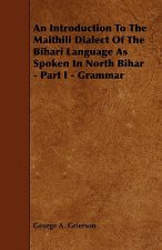 An Introduction to the Maithili Dialect of the Bihari Language as Spoken in North Bihar - Part I - Grammar