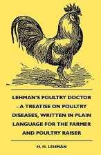 Lehman's Poultry Doctor - A Treatise On Poultry Diseases, Written In Plain Language For The Farmer And Poultry Raiser