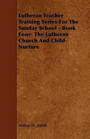 Lutheran Teacher Training Series for the Sunday School - Book Four- The Lutheran Church and Child-Nurture