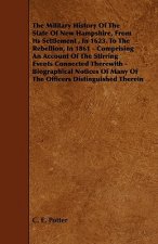 The Military History of the State of New Hampshire, from Its Settlement, in 1623, to the Rebellion, in 1861 - Comprising an Account of the Stirring Ev