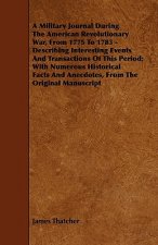 A   Military Journal During the American Revolutionary War, from 1775 to 1783 - Describing Interesting Events and Transactions of This Period; With Nu