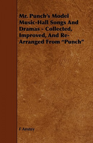 Mr. Punch's Model Music-Hall Songs And Dramas - Collected, Improved, And Re-Arranged From 