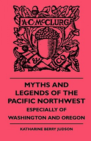 Myths And Legends Of The Pacific Northwest - Especially Of Washington and Oregon