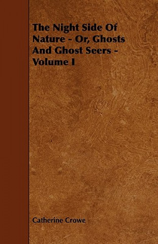 The Night Side of Nature - Or, Ghosts and Ghost Seers - Volume I