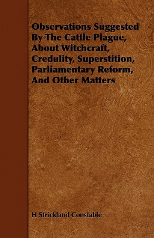 Observations Suggested by the Cattle Plague, about Witchcraft, Credulity, Superstition, Parliamentary Reform, and Other Matters