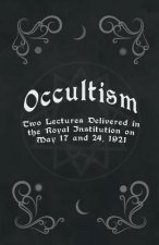 Occultism - Two Lectures Delivered in the Royal Institution on May 17 and 24, 1921