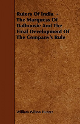 Rulers of India - The Marquess of Dalhousie and the Final Development of the Company's Rule