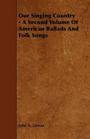 Our Singing Country - A Second Volume of American Ballads and Folk Songs