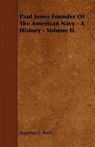 Paul Jones Founder Of The American Navy - A History - Volume II.