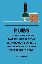Pubs - A Collection Of Hotel, Tavern Signs In Great Britain And Ireland, To Which Are Added A Few Foreign Cafe Signs