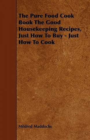 The Pure Food Cook Book the Good Housekeeping Recipes, Just How to Buy - Just How to Cook