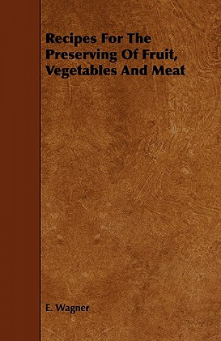 Recipes for the Preserving of Fruit, Vegetables and Meat