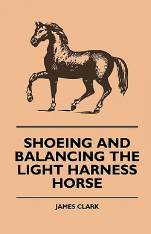 Shoeing And Balancing The Light Harness Horse (James Clark)(Puha kötésű)