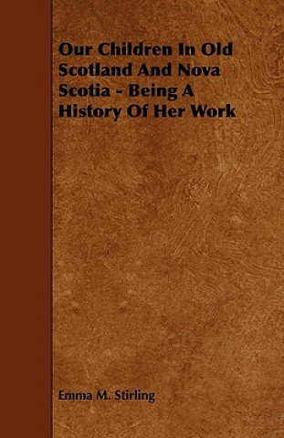 Our Children in Old Scotland and Nova Scotia - Being a History of Her Work