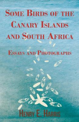 Some Birds of the Canary Islands and South Africa - Essays and Photographs